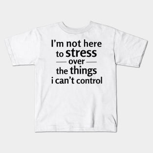 I'm not here to stress over the things i can't control Kids T-Shirt